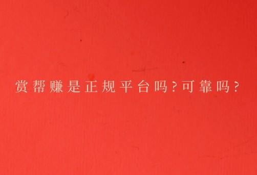 赏帮赚是正规平台吗?可靠吗？